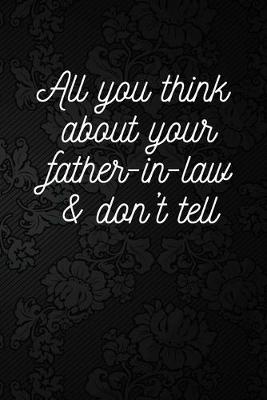 Book cover for All you think about your father-in-law & don't tell