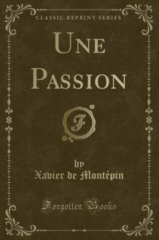 Cover of Une Passion (Classic Reprint)