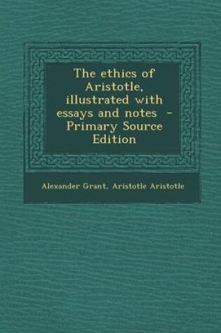 Cover of The Ethics of Aristotle, Illustrated with Essays and Notes - Primary Source Edition