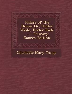 Book cover for Pillars of the House; Or, Under Wode, Under Rode ... - Primary Source Edition