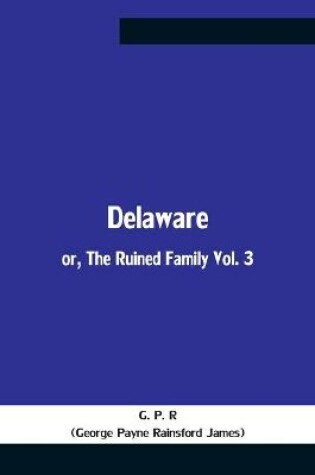Cover of Delaware; Or, The Ruined Family Vol. 3