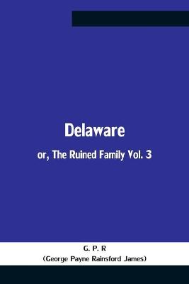 Book cover for Delaware; Or, The Ruined Family Vol. 3