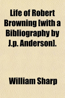 Book cover for Life of Robert Browning [With a Bibliography by J.P. Anderson].