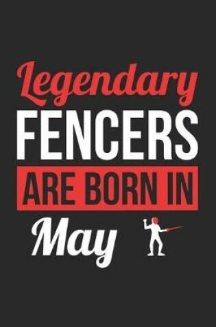 Cover of Fencing Notebook - Legendary Fencers Are Born In May Journal - Birthday Gift for Fencer Diary