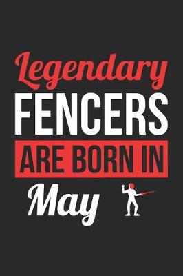 Book cover for Fencing Notebook - Legendary Fencers Are Born In May Journal - Birthday Gift for Fencer Diary