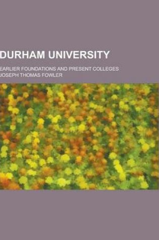 Cover of Durham University; Earlier Foundations and Present Colleges