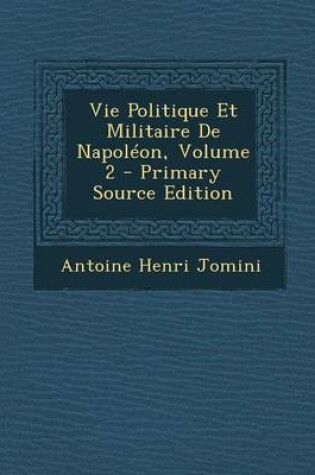 Cover of Vie Politique Et Militaire de Napoleon, Volume 2
