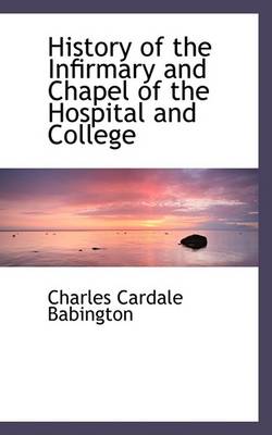 Book cover for History of the Infirmary and Chapel of the Hospital and College