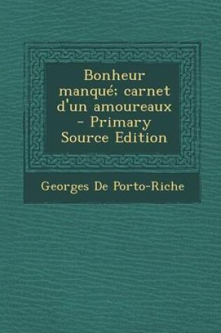 Cover of Bonheur Manque; Carnet D'Un Amoureaux - Primary Source Edition