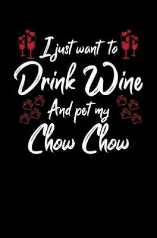 Cover of I Just Wanna Drink Wine And Pet My Chow Chow