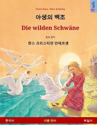 Book cover for Yasaengui Baekjo - Die Wilden Schwane. Bilingual Children's Book Adapted from a Fairy Tale by Hans Christian Andersen (Korean - German)