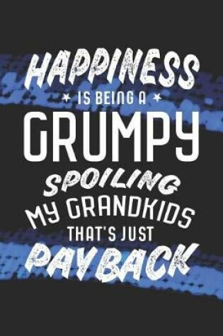 Cover of Happiness Is Being A Grumpy Spoiling My Grandkids That's Just Payback