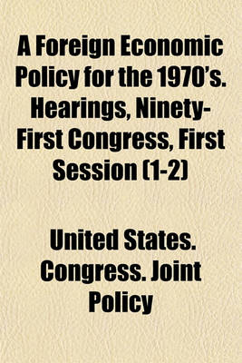 Book cover for A Foreign Economic Policy for the 1970's. Hearings, Ninety-First Congress, First Session (1-2)