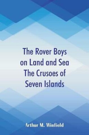 Cover of The Rover Boys on Land and Sea The Crusoes of Seven Islands
