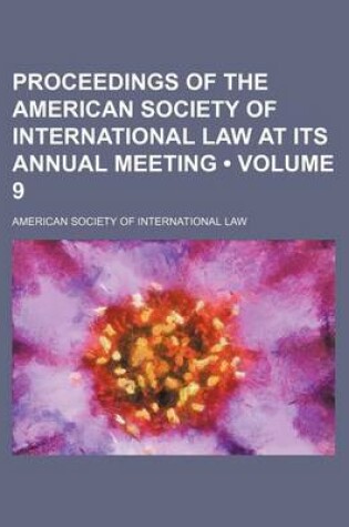 Cover of Proceedings of the American Society of International Law at Its Annual Meeting (Volume 9)