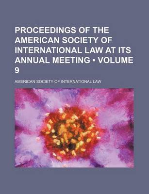 Book cover for Proceedings of the American Society of International Law at Its Annual Meeting (Volume 9)