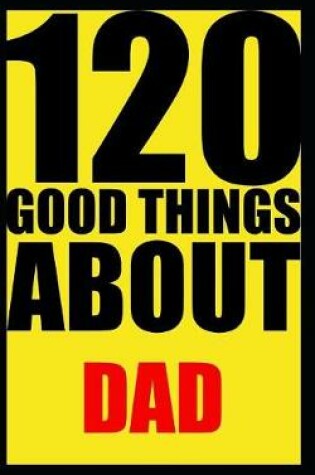 Cover of 120 good things about dad