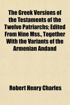 Book cover for The Greek Versions of the Testaments of the Twelve Patriarchs; Edited from Nine Mss., Together with the Variants of the Armenian Andand