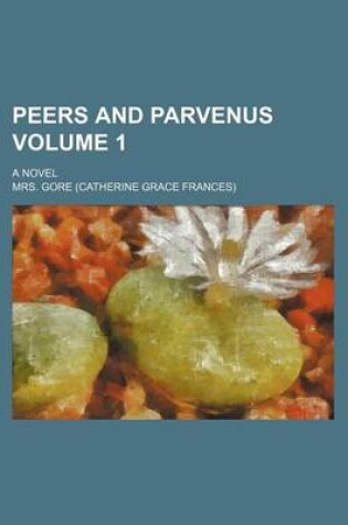 Cover of Peers and Parvenus Volume 1; A Novel