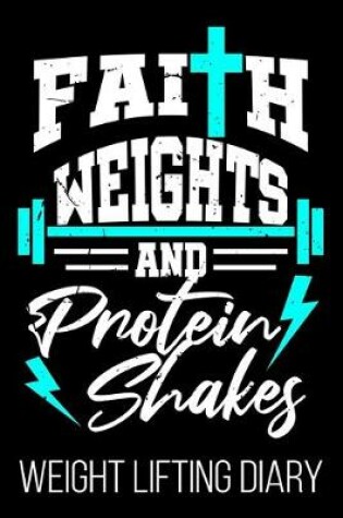 Cover of Faith Weights And Protein Shakes Weight Lifting Diary