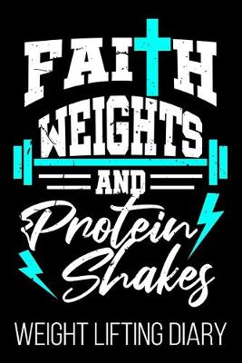 Book cover for Faith Weights And Protein Shakes Weight Lifting Diary