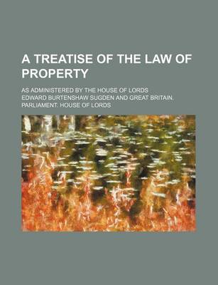 Book cover for A Treatise of the Law of Property; As Administered by the House of Lords