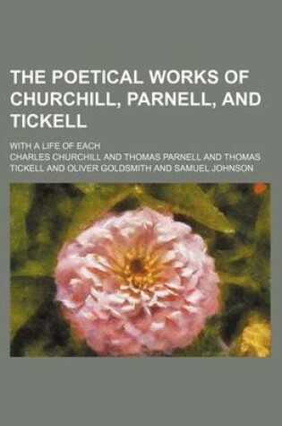 Cover of The Poetical Works of Churchill, Parnell, and Tickell (Volume 2); With a Life of Each