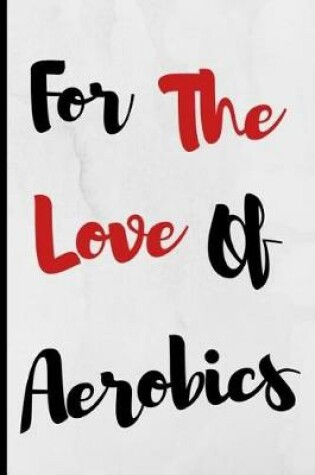 Cover of For The Love Of Aerobics