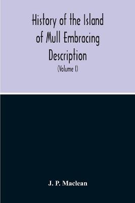 Book cover for History Of The Island Of Mull Embracing Description, Climate, Geology, Flora, Fauna, Antiquities, Folk Lore, Superstitutions, Traditions, With An Account Of Its Inhabitants, Together With A Narrative Of Iona, The Sacred Isle (Volume I)