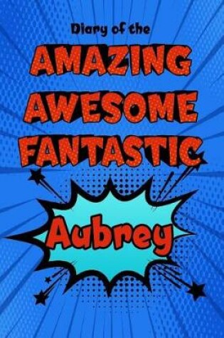 Cover of Diary of the Amazing Awesome Fantastic Aubrey