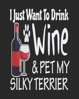 Book cover for I Just Want Drink Wine & Pet My Silky Terrier