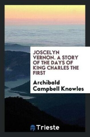 Cover of Joscelyn Vernon. a Story of the Days of King Charles the First