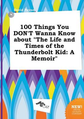 Book cover for 100 Things You Don't Wanna Know about the Life and Times of the Thunderbolt Kid