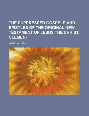 Book cover for The Suppressed Gospels and Epistles of the Original New Testament of Jesus the Christ, Clement