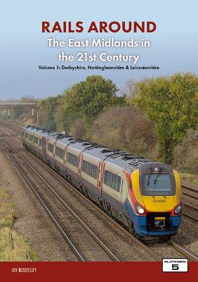 Book cover for Railways Around The East Midlands in the 21st Century Volume 1