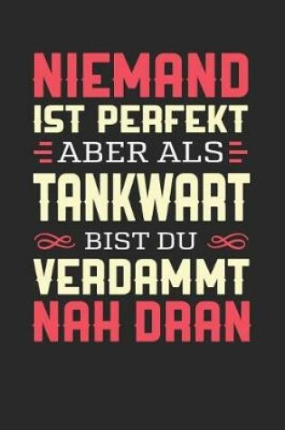 Cover of Niemand Ist Perfekt Aber ALS Tankwart Bist Du Verdammt Nah Dran