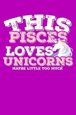 Book cover for This Pisces Loves Unicorns Maybe Little Too Much Notebook