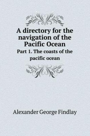 Cover of A directory for the navigation of the Pacific Ocean Part 1. The coasts of the pacific ocean