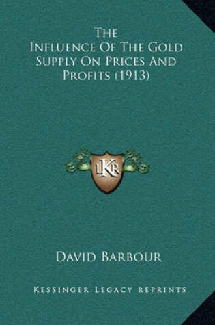 Cover of The Influence of the Gold Supply on Prices and Profits (1913)