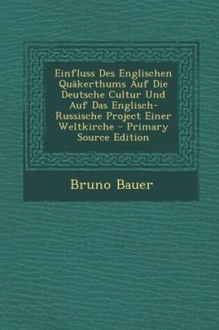 Cover of Einfluss Des Englischen Quakerthums Auf Die Deutsche Cultur Und Auf Das Englisch-Russische Project Einer Weltkirche - Primary Source Edition