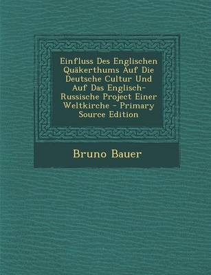 Book cover for Einfluss Des Englischen Quakerthums Auf Die Deutsche Cultur Und Auf Das Englisch-Russische Project Einer Weltkirche - Primary Source Edition