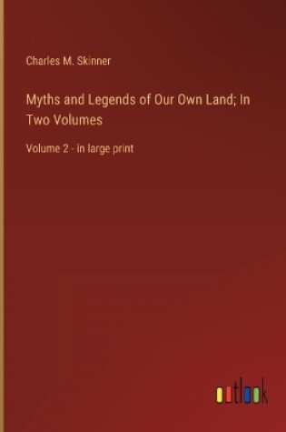 Cover of Myths and Legends of Our Own Land; In Two Volumes