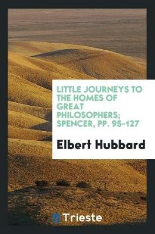 Cover of Little Journeys to the Homes of Great Philosophers; Spencer, Pp. 95-127