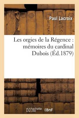 Book cover for Les Orgies de la Régence: Mémoires Du Cardinal DuBois