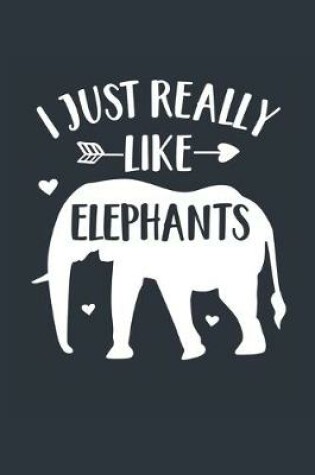 Cover of I Just Really Like Elephants Notebook - Elephant Gift for Elephant Lovers - Elephant Journal - Elephant Diary