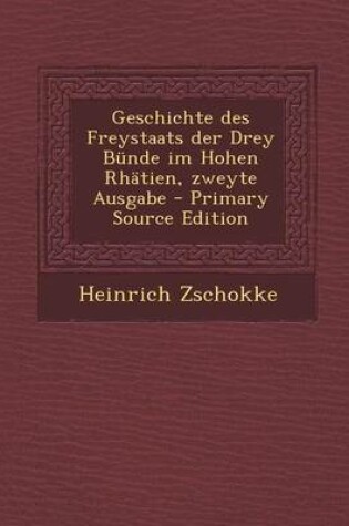 Cover of Geschichte Des Freystaats Der Drey Bunde Im Hohen Rhatien, Zweyte Ausgabe - Primary Source Edition