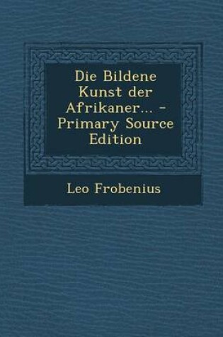 Cover of Die Bildene Kunst Der Afrikaner... - Primary Source Edition