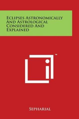 Cover of Eclipses Astronomically and Astrological Considered and Explained