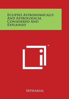 Book cover for Eclipses Astronomically and Astrological Considered and Explained