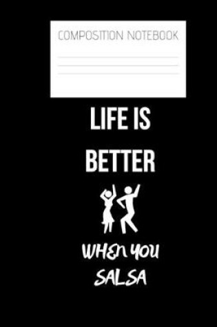 Cover of life is better when you salsa Composition Notebook
